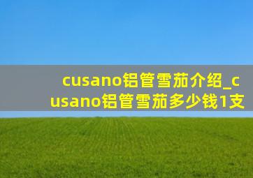 cusano铝管雪茄介绍_cusano铝管雪茄多少钱1支