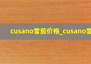 cusano雪茄价格_cusano雪茄