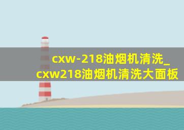 cxw-218油烟机清洗_cxw218油烟机清洗大面板