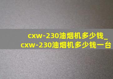 cxw-230油烟机多少钱_cxw-230油烟机多少钱一台