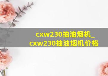 cxw230抽油烟机_cxw230抽油烟机价格