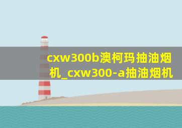 cxw300b澳柯玛抽油烟机_cxw300-a抽油烟机