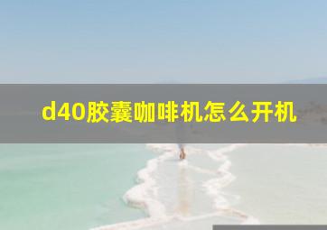 d40胶囊咖啡机怎么开机