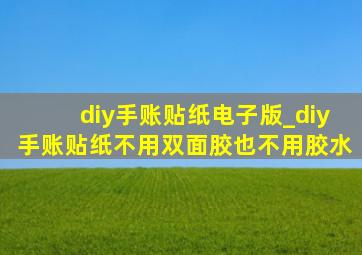 diy手账贴纸电子版_diy手账贴纸不用双面胶也不用胶水