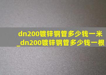dn200镀锌钢管多少钱一米_dn200镀锌钢管多少钱一根