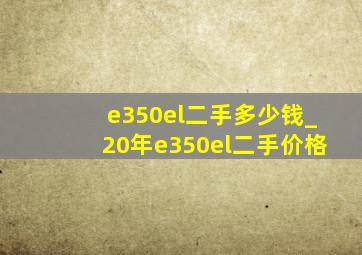 e350el二手多少钱_20年e350el二手价格