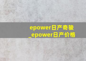 epower日产奇骏_epower日产价格