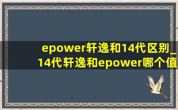 epower轩逸和14代区别_14代轩逸和epower哪个值得购买