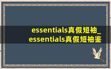 essentials真假短袖_essentials真假短袖鉴定