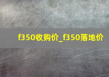 f350收购价_f350落地价