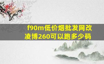 f90m(低价烟批发网)改凌博260可以跑多少码