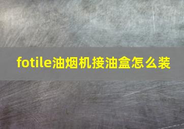 fotile油烟机接油盒怎么装