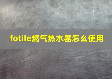 fotile燃气热水器怎么使用