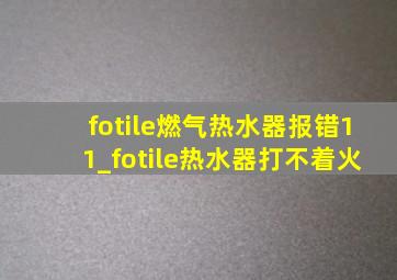 fotile燃气热水器报错11_fotile热水器打不着火