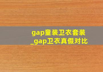 gap童装卫衣套装_gap卫衣真假对比