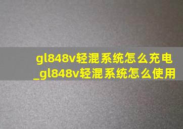 gl848v轻混系统怎么充电_gl848v轻混系统怎么使用