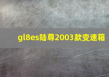 gl8es陆尊2003款变速箱