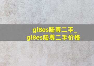 gl8es陆尊二手_gl8es陆尊二手价格