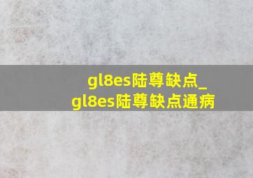 gl8es陆尊缺点_gl8es陆尊缺点通病