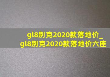 gl8别克2020款落地价_gl8别克2020款落地价六座