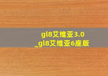 gl8艾维亚3.0_gl8艾维亚6座版