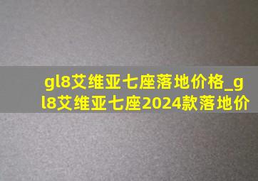 gl8艾维亚七座落地价格_gl8艾维亚七座2024款落地价