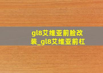 gl8艾维亚前脸改装_gl8艾维亚前杠