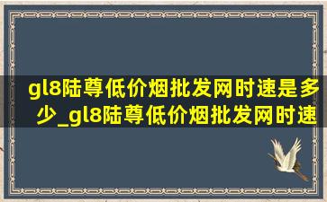 gl8陆尊(低价烟批发网)时速是多少_gl8陆尊(低价烟批发网)时速