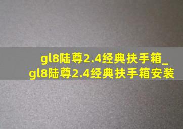 gl8陆尊2.4经典扶手箱_gl8陆尊2.4经典扶手箱安装