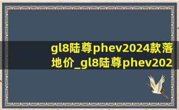 gl8陆尊phev2024款落地价_gl8陆尊phev2024款金融方案