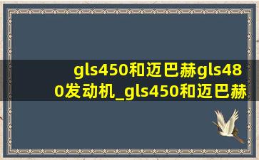 gls450和迈巴赫gls480发动机_gls450和迈巴赫gls480尺寸区别