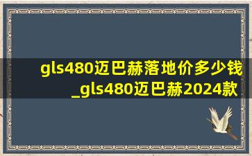 gls480迈巴赫落地价多少钱_gls480迈巴赫2024款