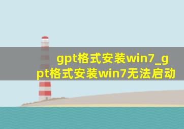 gpt格式安装win7_gpt格式安装win7无法启动