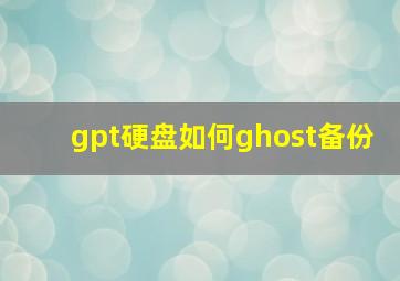 gpt硬盘如何ghost备份