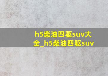 h5柴油四驱suv大全_h5柴油四驱suv