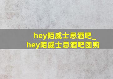 hey陌威士忌酒吧_hey陌威士忌酒吧团购