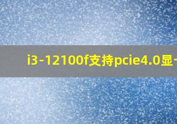 i3-12100f支持pcie4.0显卡