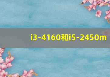 i3-4160和i5-2450m