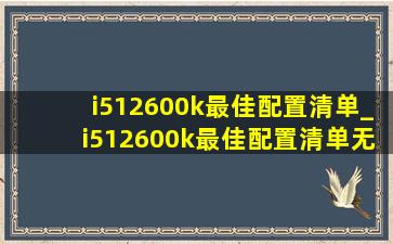 i512600k最佳配置清单_i512600k最佳配置清单无显卡