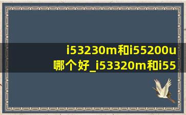 i53230m和i55200u哪个好_i53320m和i55200u哪个好