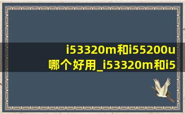 i53320m和i55200u哪个好用_i53320m和i55200u哪个好