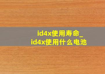 id4x使用寿命_id4x使用什么电池