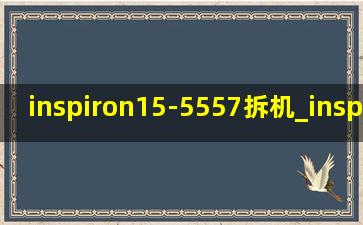 inspiron15-5557拆机_inspiron15-5557怎么拆