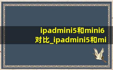 ipadmini5和mini6对比_ipadmini5和mini6对比大小