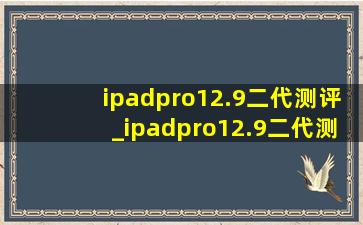 ipadpro12.9二代测评_ipadpro12.9二代测评2017