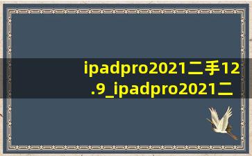 ipadpro2021二手12.9_ipadpro2021二手12.9寸
