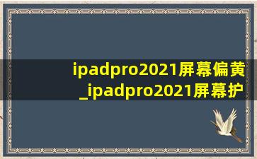 ipadpro2021屏幕偏黄_ipadpro2021屏幕护眼吗