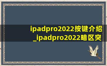 ipadpro2022按键介绍_ipadpro2022暗区突围掉帧为啥