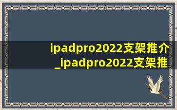 ipadpro2022支架推介_ipadpro2022支架推荐