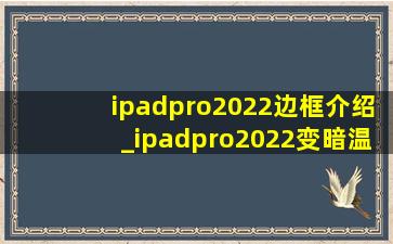 ipadpro2022边框介绍_ipadpro2022变暗温度